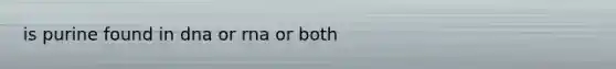 is purine found in dna or rna or both