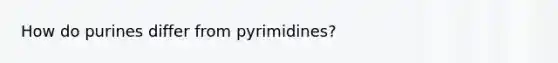 How do purines differ from pyrimidines?