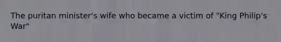 The puritan minister's wife who became a victim of "King Philip's War"