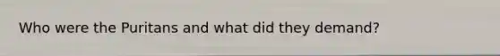 Who were the Puritans and what did they demand?