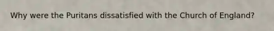 Why were the Puritans dissatisfied with the Church of England?