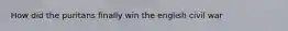 How did the puritans finally win the english civil war