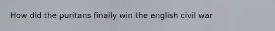 How did the puritans finally win the english civil war