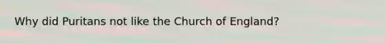 Why did Puritans not like the Church of England?