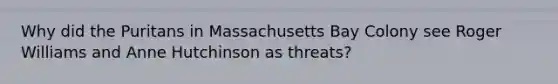 Why did the Puritans in Massachusetts Bay Colony see Roger Williams and Anne Hutchinson as threats?