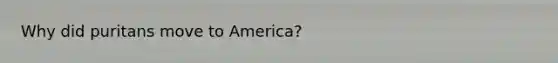 Why did puritans move to America?