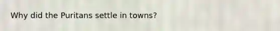 Why did the Puritans settle in towns?