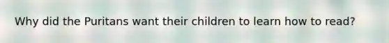Why did the Puritans want their children to learn how to read?