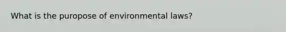 What is the puropose of environmental laws?