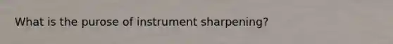 What is the purose of instrument sharpening?