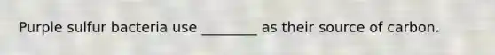 Purple sulfur bacteria use ________ as their source of carbon.
