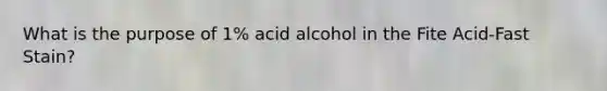 What is the purpose of 1% acid alcohol in the Fite Acid-Fast Stain?