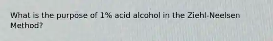 What is the purpose of 1% acid alcohol in the Ziehl-Neelsen Method?