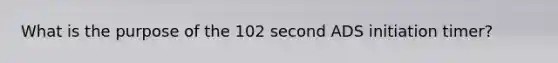 What is the purpose of the 102 second ADS initiation timer?