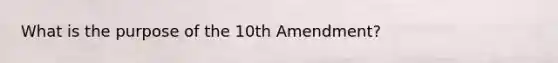 What is the purpose of the 10th Amendment?