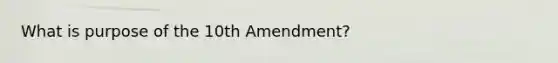 What is purpose of the 10th Amendment?