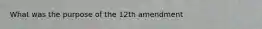 What was the purpose of the 12th amendment