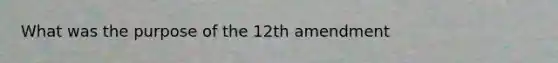 What was the purpose of the 12th amendment