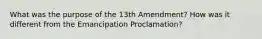 What was the purpose of the 13th Amendment? How was it different from the Emancipation Proclamation?