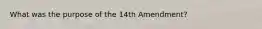 What was the purpose of the 14th Amendment?