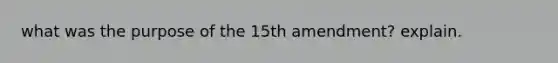 what was the purpose of the 15th amendment? explain.