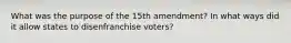 What was the purpose of the 15th amendment? In what ways did it allow states to disenfranchise voters?