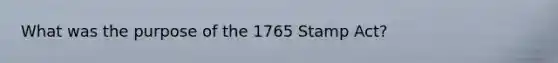 What was the purpose of the 1765 Stamp Act?