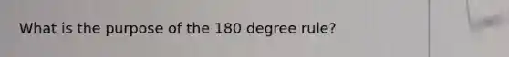 What is the purpose of the 180 degree rule?