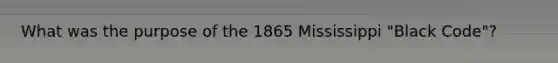 What was the purpose of the 1865 Mississippi "Black Code"?