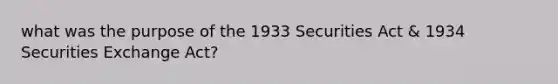 what was the purpose of the 1933 Securities Act & 1934 Securities Exchange Act?