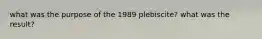 what was the purpose of the 1989 plebiscite? what was the result?
