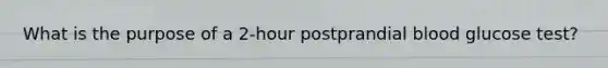 What is the purpose of a 2-hour postprandial blood glucose test?