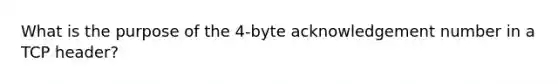 What is the purpose of the 4-byte acknowledgement number in a TCP header?