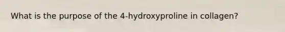 What is the purpose of the 4-hydroxyproline in collagen?