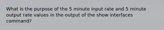 What is the purpose of the 5 minute input rate and 5 minute output rate values in the output of the show interfaces command?