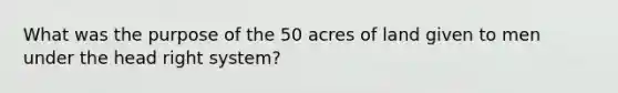 What was the purpose of the 50 acres of land given to men under the head right system?