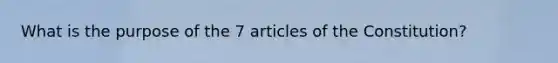 What is the purpose of the 7 articles of the Constitution?