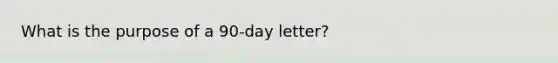 What is the purpose of a 90-day letter?