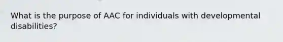 What is the purpose of AAC for individuals with developmental disabilities?