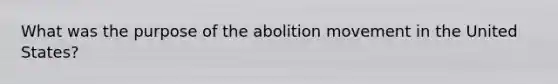 What was the purpose of the abolition movement in the United States?