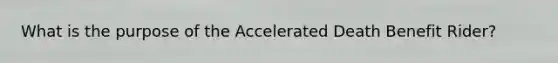 What is the purpose of the Accelerated Death Benefit Rider?