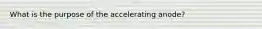 What is the purpose of the accelerating anode?