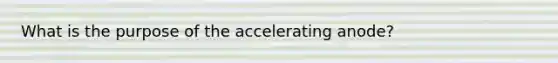 What is the purpose of the accelerating anode?