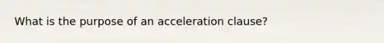 What is the purpose of an acceleration clause?