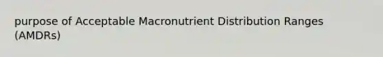 purpose of Acceptable Macronutrient Distribution Ranges (AMDRs)