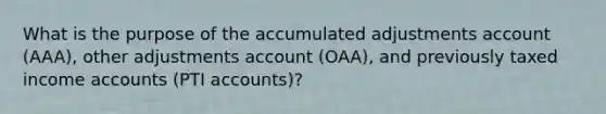 What is the purpose of the accumulated adjustments account (AAA), other adjustments account (OAA), and previously taxed income accounts (PTI accounts)?