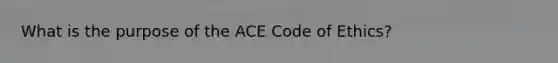 What is the purpose of the ACE Code of Ethics?