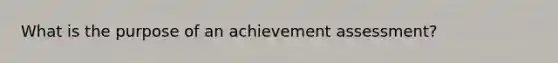 What is the purpose of an achievement assessment?