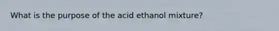 What is the purpose of the acid ethanol mixture?