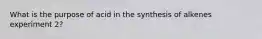 What is the purpose of acid in the synthesis of alkenes experiment 2?